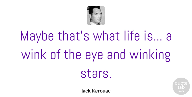 Jack Kerouac Quote About Life, Stars, Eye: Maybe Thats What Life Is...