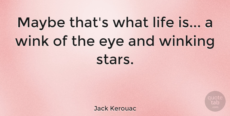 Jack Kerouac Quote About Life, Stars, Eye: Maybe Thats What Life Is...