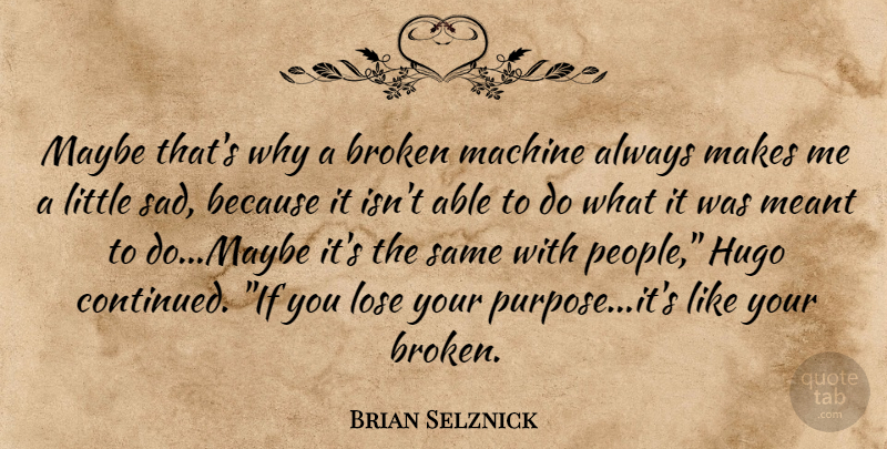 Brian Selznick Quote About Broken, People, Machines: Maybe Thats Why A Broken...