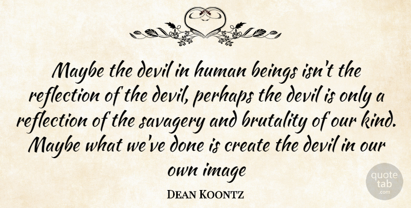 Dean Koontz Quote About Reflection, Devil, Done: Maybe The Devil In Human...