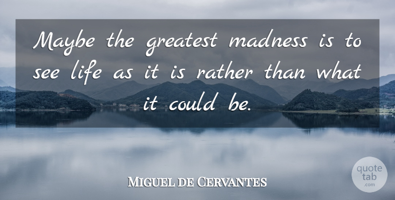 Miguel de Cervantes Quote About Madness: Maybe The Greatest Madness Is...
