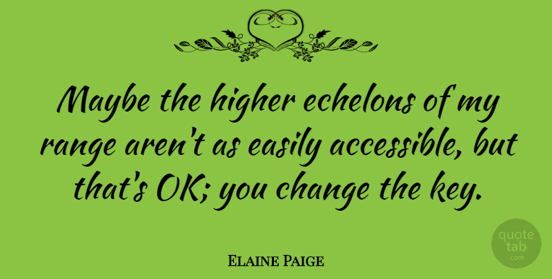 Elaine Paige Quote About Change, Easily, Higher, Maybe, Range: Maybe The Higher Echelons Of...