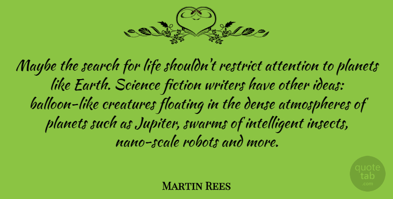 Martin Rees Quote About Attention, Creatures, Dense, Fiction, Floating: Maybe The Search For Life...