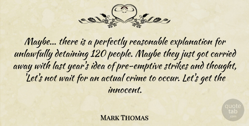 Mark Thomas Quote About Actual, British Comedian, Carried, Crime, Last: Maybe There Is A Perfectly...