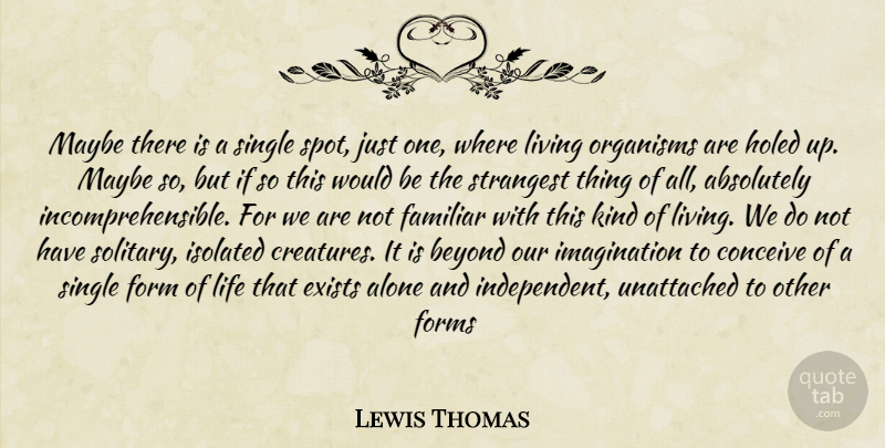 Lewis Thomas Quote About Independent, Imagination, Would Be: Maybe There Is A Single...