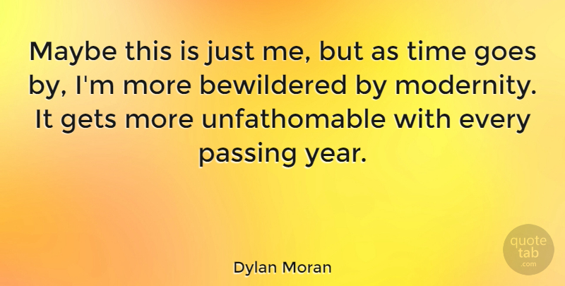 Dylan Moran Quote About Years, Passing, Time Goes By: Maybe This Is Just Me...