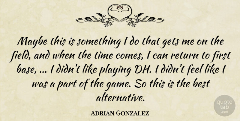Adrian Gonzalez Quote About Best, Gets, Maybe, Playing, Return: Maybe This Is Something I...