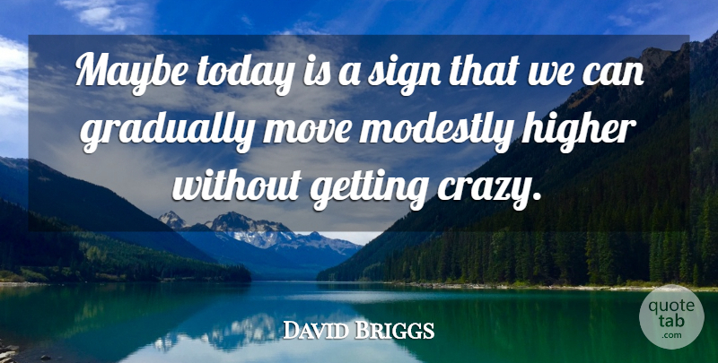 David Briggs Quote About Gradually, Higher, Maybe, Modestly, Move: Maybe Today Is A Sign...