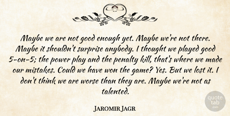 Jaromir Jagr Quote About Good, Lost, Maybe, Penalty, Played: Maybe We Are Not Good...