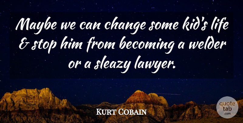 Kurt Cobain Quote About Kids, Becoming, Lawyer: Maybe We Can Change Some...