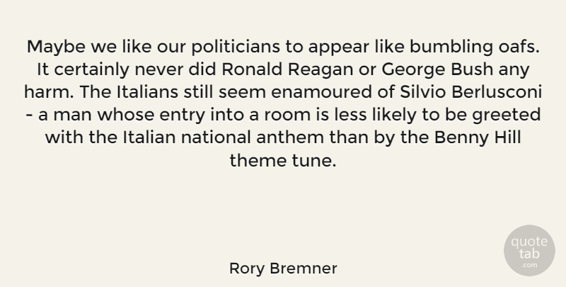 Rory Bremner Quote About Anthem, Appear, Benny, Bush, Certainly: Maybe We Like Our Politicians...