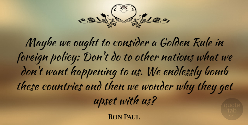 Ron Paul Quote About Country, Upset, Bombs: Maybe We Ought To Consider...