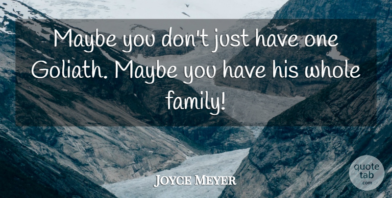 Joyce Meyer Quote About Whole Family, Goliath, Whole: Maybe You Dont Just Have...