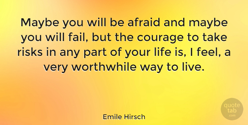 Emile Hirsch Quote About Risk, Way To Live, Life Is: Maybe You Will Be Afraid...