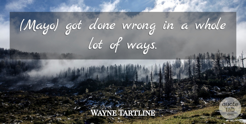 Wayne Tartline Quote About Wrong: Mayo Got Done Wrong In...