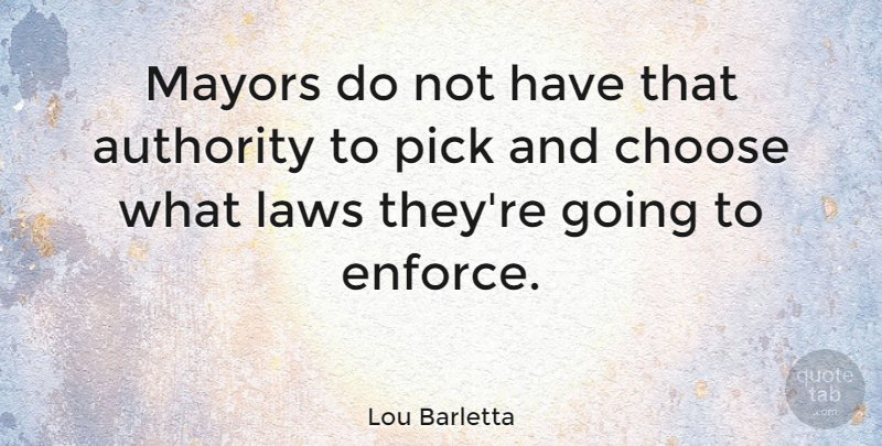 Lou Barletta Quote About Law, Authority, Mayors: Mayors Do Not Have That...