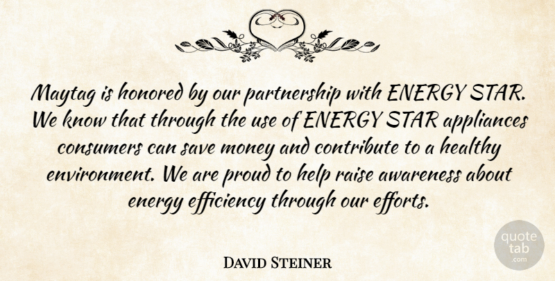David Steiner Quote About Appliances, Awareness, Consumers, Contribute, Efficiency: Maytag Is Honored By Our...