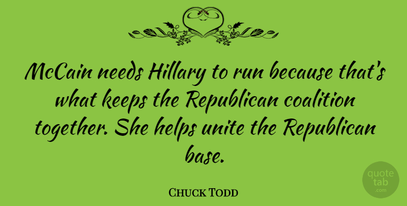 Chuck Todd Quote About Coalition, Helps, Hillary, Keeps, Mccain: Mccain Needs Hillary To Run...