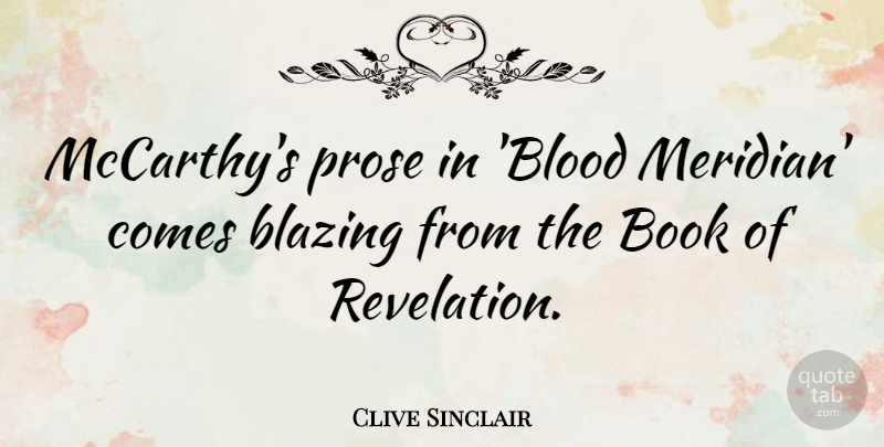 Clive Sinclair Quote About Blazing, Prose: Mccarthys Prose In Blood Meridian...