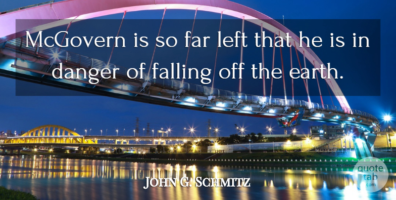 John G. Schmitz Quote About Falling In Love, Earth, Danger: Mcgovern Is So Far Left...