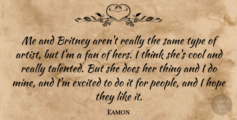Eamon Quote About Britney, Cool, Excited, Fan, Hope: Me And Britney Arent Really...