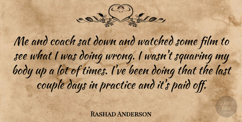 Rashad Anderson Quote About Body, Coach, Couple, Days, Last: Me And Coach Sat Down...