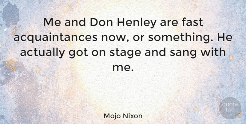 Mojo Nixon Quote About Stage, Acquaintance: Me And Don Henley Are...