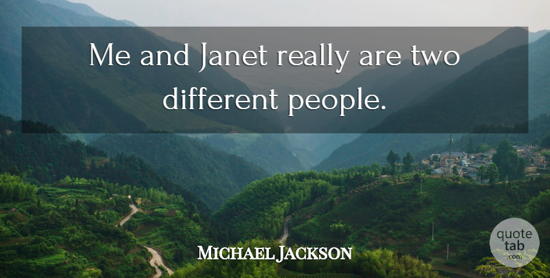 Michael Jackson Quote About Two, People, Different: Me And Janet Really Are...