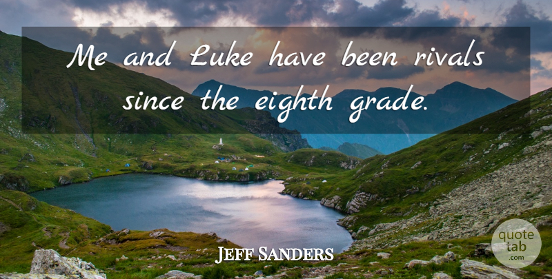 Jeff Sanders Quote About Eighth, Luke, Rivals, Since: Me And Luke Have Been...