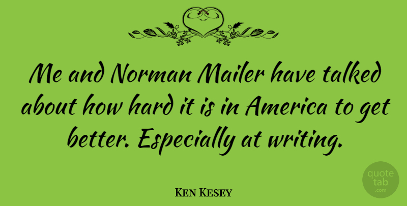 Ken Kesey Quote About Writing, America, Get Better: Me And Norman Mailer Have...