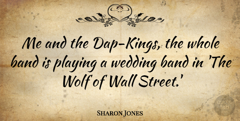 Sharon Jones Quote About Playing, Wall, Wedding: Me And The Dap Kings...