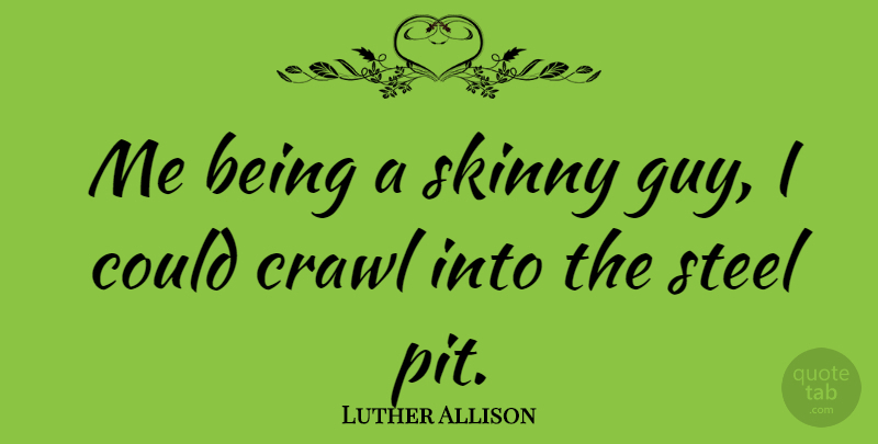 Luther Allison Quote About Guy, Skinny, Steel: Me Being A Skinny Guy...
