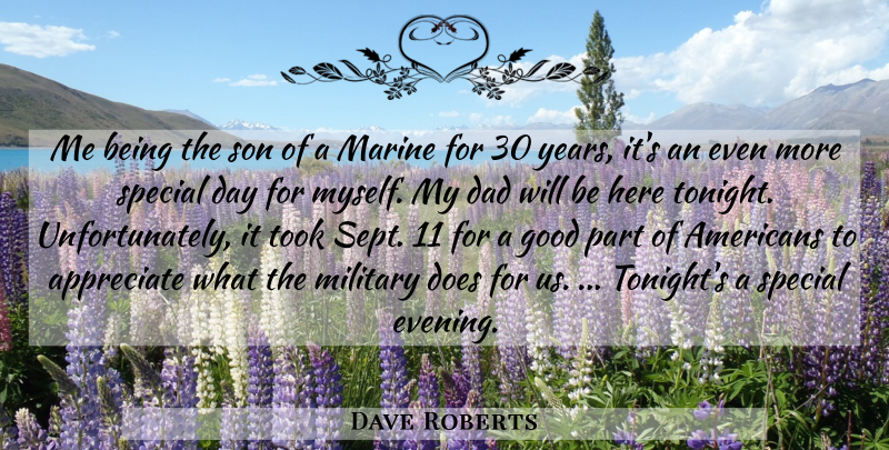 Dave Roberts Quote About Appreciate, Dad, Good, Marine, Military: Me Being The Son Of...