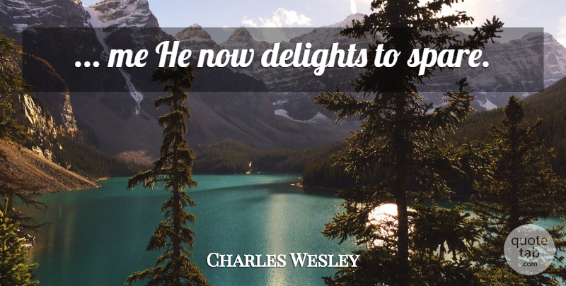 Charles Wesley Quote About Delight, Mercy, Spares: Me He Now Delights To...