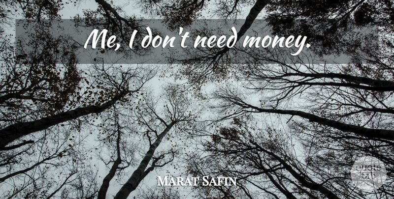 Marat Safin Quote About Needs, Need Money: Me I Dont Need Money...