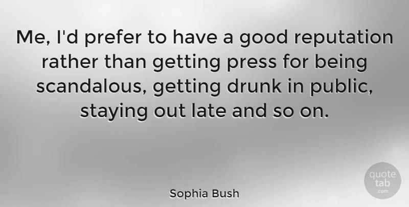 Sophia Bush Quote About Stay Strong, Drunk, Reputation: Me Id Prefer To Have...
