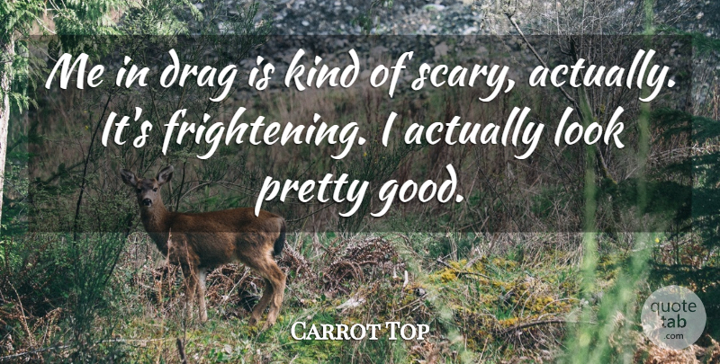 Carrot Top Quote About Scary, Looks, Kind: Me In Drag Is Kind...