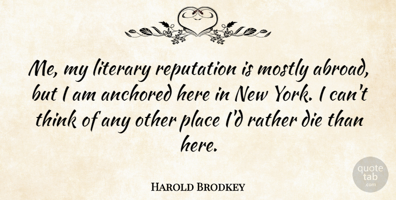 Harold Brodkey Quote About New York, Thinking, Anchors: Me My Literary Reputation Is...