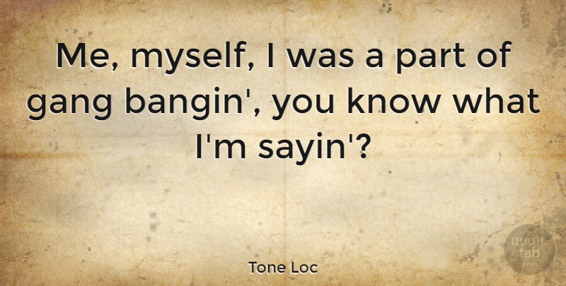 Tone Loc Quote About Gang: Me Myself I Was A...