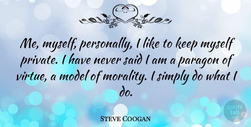 Steve Coogan Quote About Morality, Virtue, Said: Me Myself Personally I Like...