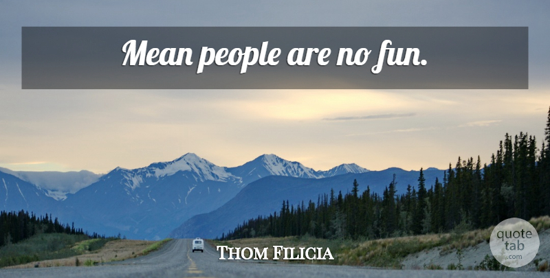 Thom Filicia Quote About Fun, Mean, People: Mean People Are No Fun...