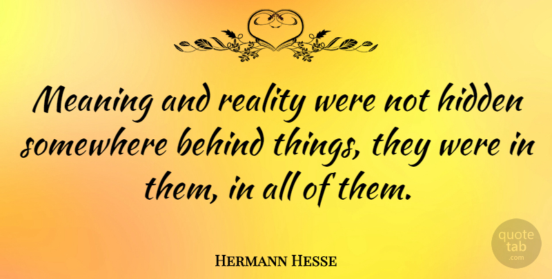 Hermann Hesse Quote About Reality, Literature, Behinds: Meaning And Reality Were Not...