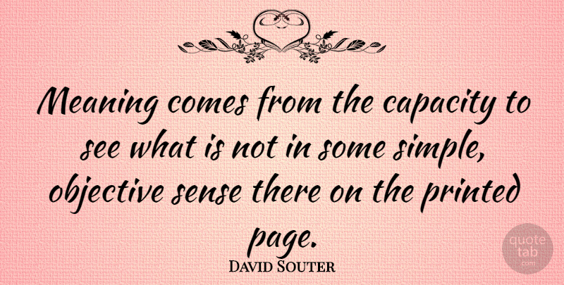David Souter Quote About Capacity, Meaning, Objective, Printed: Meaning Comes From The Capacity...