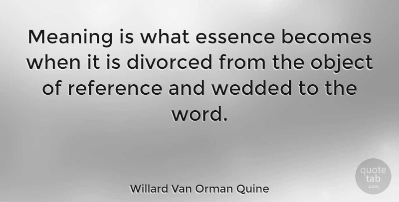 Willard Van Orman Quine Quote About Essence, Transcendentalism, Divorced: Meaning Is What Essence Becomes...