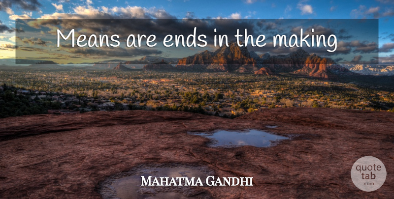 Mahatma Gandhi Quote About Mean, Ends: Means Are Ends In The...