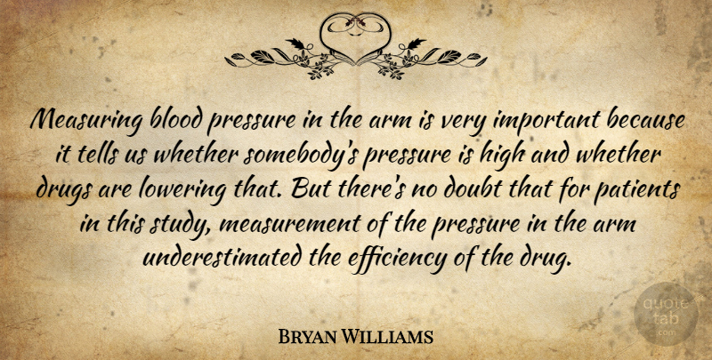 Bryan Williams Quote About Arm, Blood, Doubt, Efficiency, High: Measuring Blood Pressure In The...