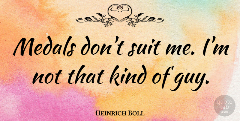 Heinrich Boll Quote About undefined: Medals Dont Suit Me Im...