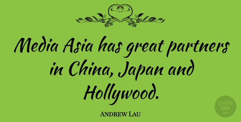 Andrew Lau Quote About Asia, Great, Japan, Partners: Media Asia Has Great Partners...