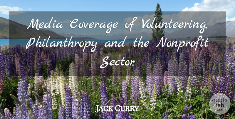 Jack Curry Quote About Coverage, Media, Nonprofit: Media Coverage Of Volunteering Philanthropy...