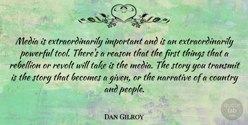 Dan Gilroy Quote About Becomes, Country, Narrative, Rebellion, Revolt: Media Is Extraordinarily Important And...